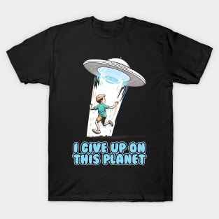 I give up on this planet T-Shirt